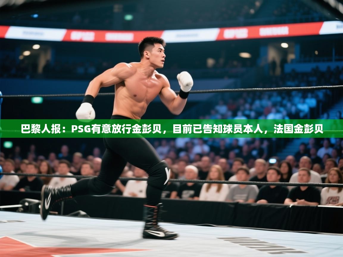 鲸蓝体育官网-巴黎人报:PSG有意放行金彭贝,目前已告知球员本人,法国金彭贝 第1张