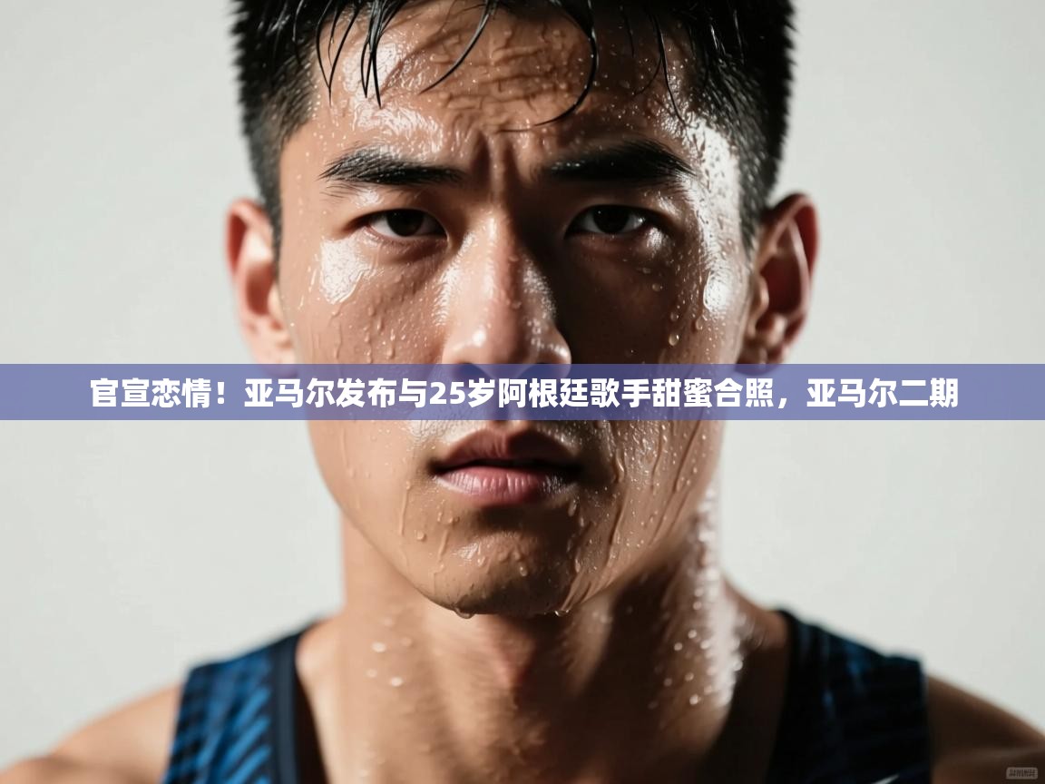 蓝鲸体育直播在线观看-官宣恋情！亚马尔发布与25岁阿根廷歌手甜蜜合照，亚马尔二期  第3张