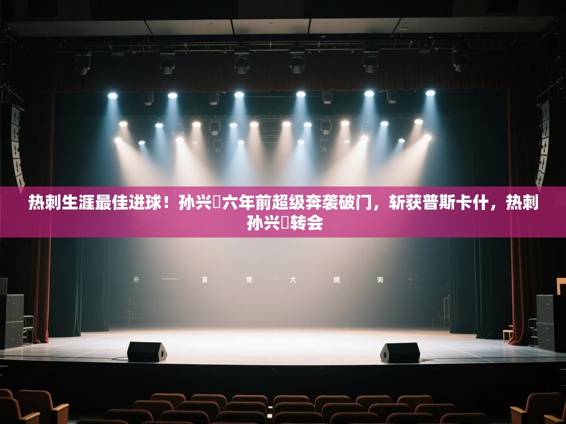 蓝鲸体育在线直播-热刺生涯最佳进球!孙兴慜六年前超级奔袭破门,斩获普斯卡什,热刺 孙兴慜转会 第4张