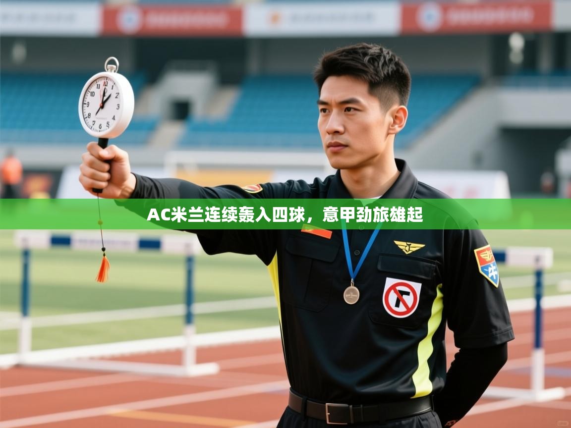 蓝鲸体育app下载-AC米兰连续轰入四球,意甲劲旅雄起 第3张