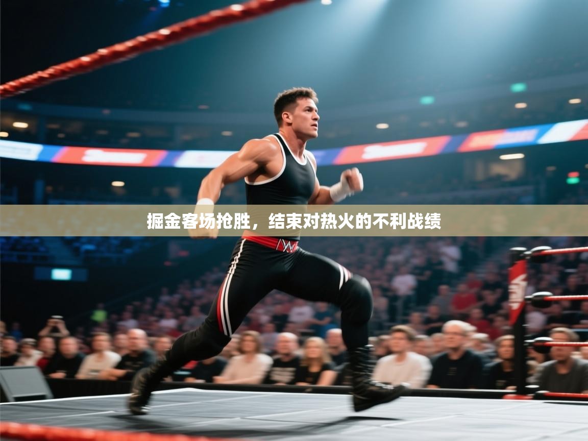 鲸蓝体育官网-掘金客场抢胜,结束对热火的不利战绩 第4张