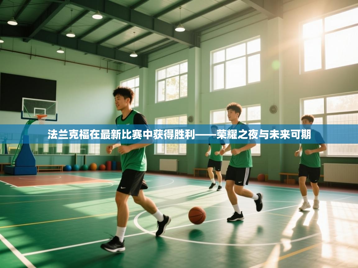 蓝鲸体育app下载-法兰克福在最新比赛中获得胜利——荣耀之夜与未来可期  第2张