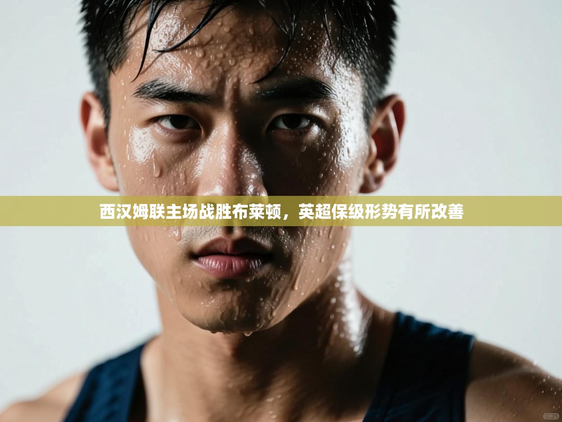 蓝鲸体育appios-西汉姆联主场战胜布莱顿，英超保级形势有所改善  第2张