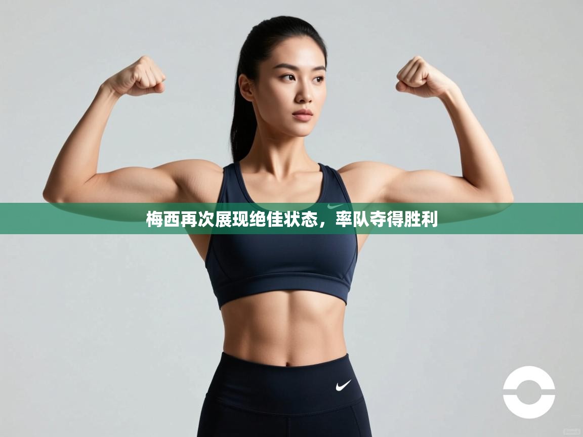 蓝鲸体育app官方入口-梅西再次展现绝佳状态，率队夺得胜利  第4张