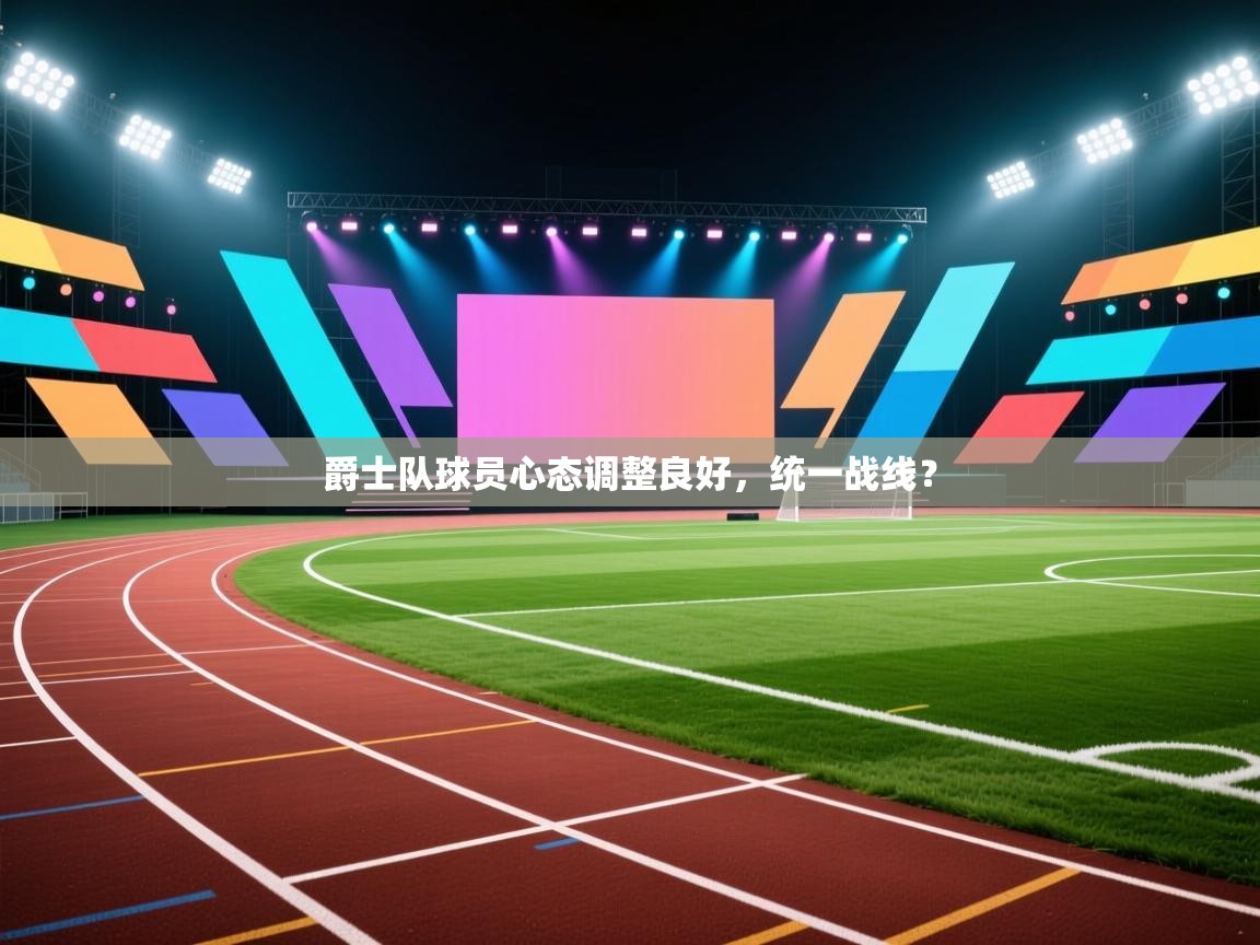 蓝鲸体育直播在线观看免费版-爵士队球员心态调整良好，统一战线？  第1张