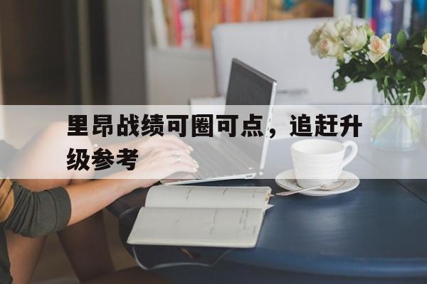 里昂战绩可圈可点，追赶升级参考的简单介绍